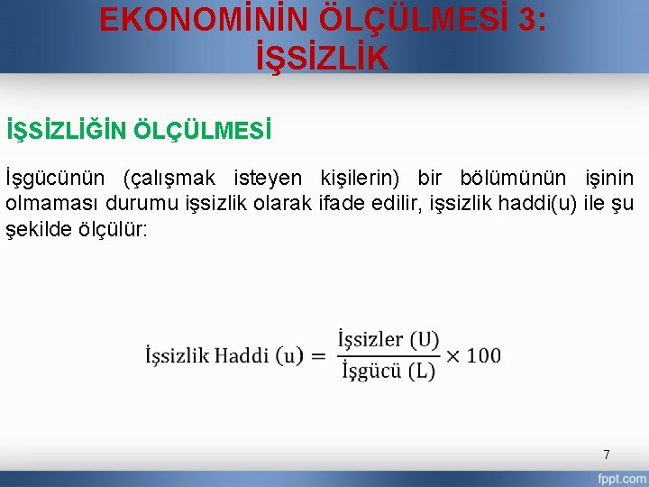 EKONOMİNİN ÖLÇÜLMESİ 3: İŞSİZLİK İŞSİZLİĞİN ÖLÇÜLMESİ İşgücünün (çalışmak isteyen kişilerin) bir bölümünün işinin olmaması