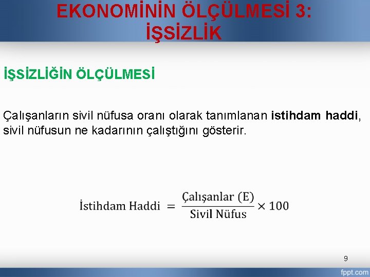 EKONOMİNİN ÖLÇÜLMESİ 3: İŞSİZLİK İŞSİZLİĞİN ÖLÇÜLMESİ Çalışanların sivil nüfusa oranı olarak tanımlanan istihdam haddi,