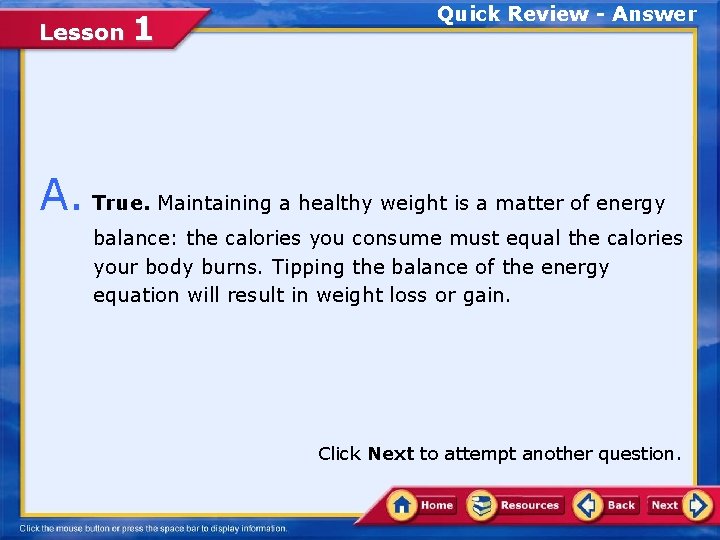Lesson 1 Quick Review - Answer A. True. Maintaining a healthy weight is a