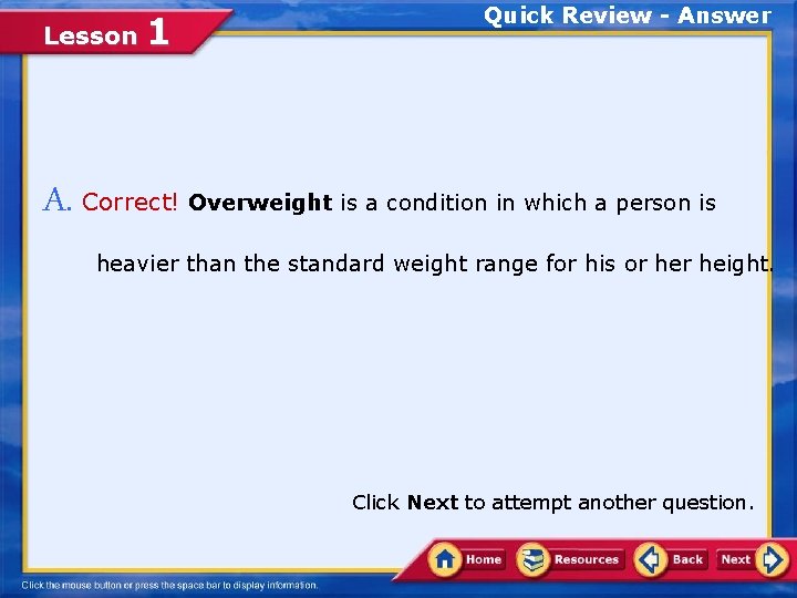 Lesson 1 Quick Review - Answer A. Correct! Overweight is a condition in which