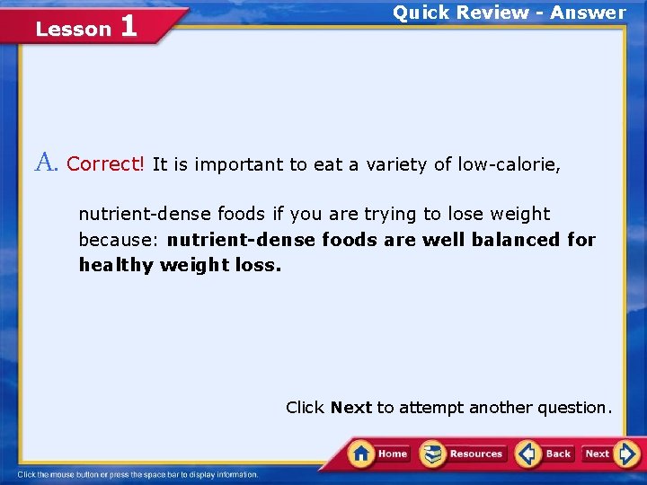 Lesson 1 Quick Review - Answer A. Correct! It is important to eat a