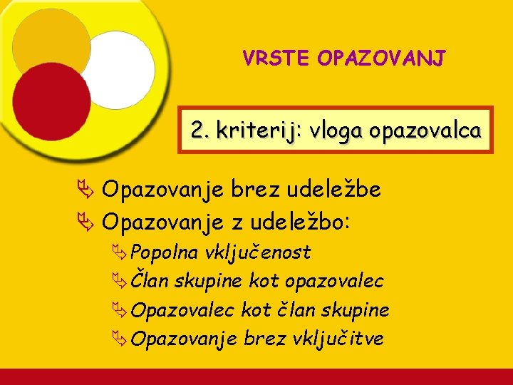 VRSTE OPAZOVANJ 2. kriterij: vloga opazovalca Ä Opazovanje brez udeležbe Ä Opazovanje z udeležbo: