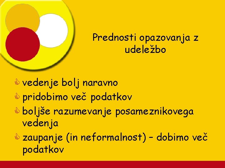 Prednosti opazovanja z udeležbo C vedenje bolj naravno C pridobimo več podatkov C boljše