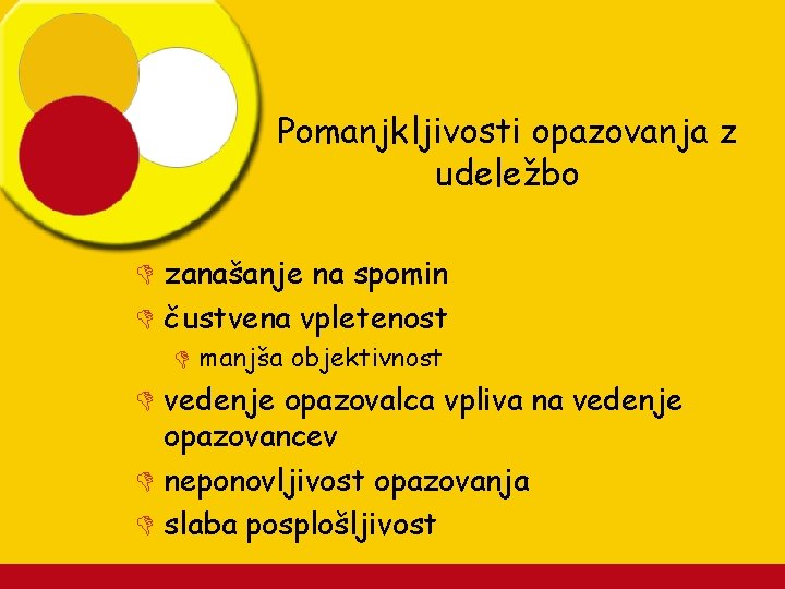 Pomanjkljivosti opazovanja z udeležbo D zanašanje na spomin D čustvena vpletenost D manjša objektivnost