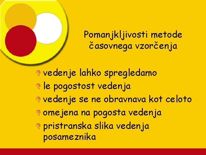 Pomanjkljivosti metode časovnega vzorčenja D vedenje lahko spregledamo D le pogostost vedenja D vedenje