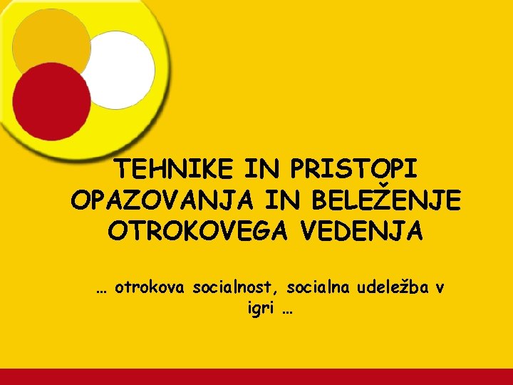 TEHNIKE IN PRISTOPI OPAZOVANJA IN BELEŽENJE OTROKOVEGA VEDENJA … otrokova socialnost, socialna udeležba v