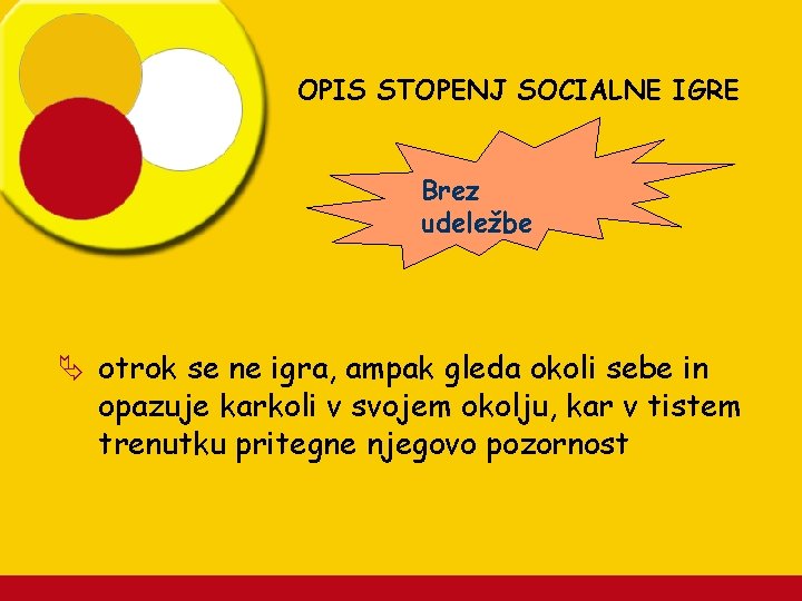 OPIS STOPENJ SOCIALNE IGRE Brez udeležbe Ä otrok se ne igra, ampak gleda okoli