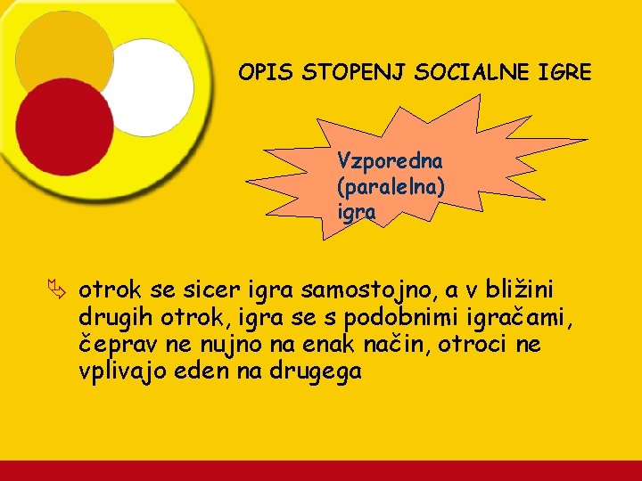 OPIS STOPENJ SOCIALNE IGRE Vzporedna (paralelna) igra Ä otrok se sicer igra samostojno, a