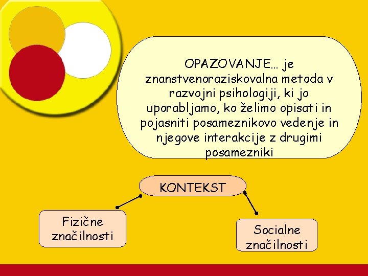 OPAZOVANJE… je znanstvenoraziskovalna metoda v razvojni psihologiji, ki jo uporabljamo, ko želimo opisati in