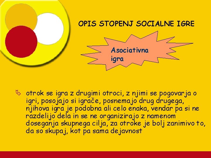 OPIS STOPENJ SOCIALNE IGRE Asociativna igra Ä otrok se igra z drugimi otroci, z