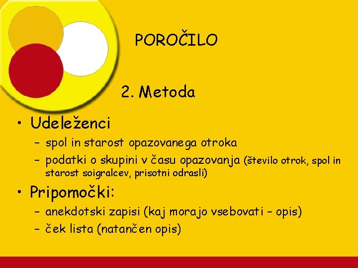 POROČILO 2. Metoda • Udeleženci – spol in starost opazovanega otroka – podatki o