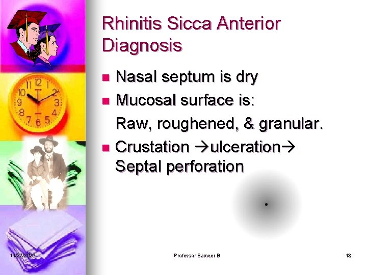 Rhinitis Sicca Anterior Diagnosis Nasal septum is dry n Mucosal surface is: Raw, roughened,