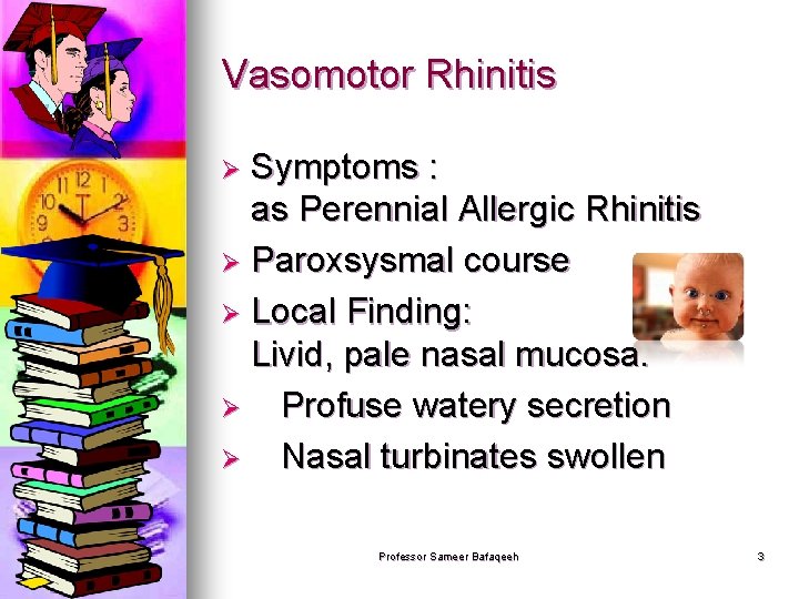 Vasomotor Rhinitis Symptoms : as Perennial Allergic Rhinitis Ø Paroxsysmal course Ø Local Finding: