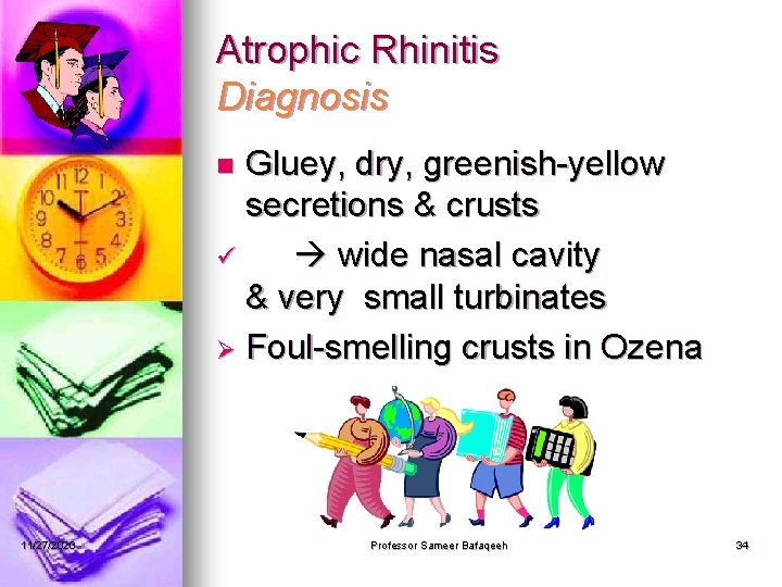 Atrophic Rhinitis Diagnosis Gluey, dry, greenish-yellow secretions & crusts ü wide nasal cavity &