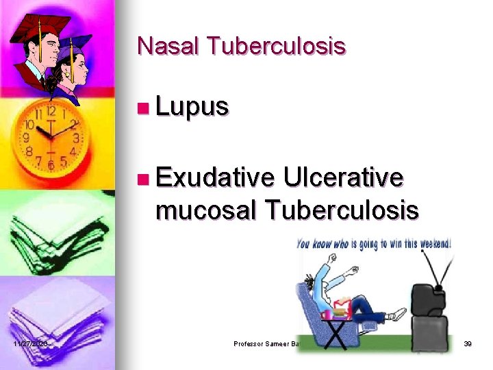 Nasal Tuberculosis n Lupus n Exudative Ulcerative mucosal Tuberculosis 11/27/2020 Professor Sameer Bafaqeeh 39