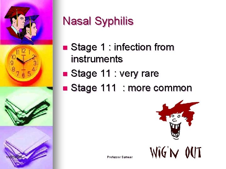 Nasal Syphilis Stage 1 : infection from instruments n Stage 11 : very rare