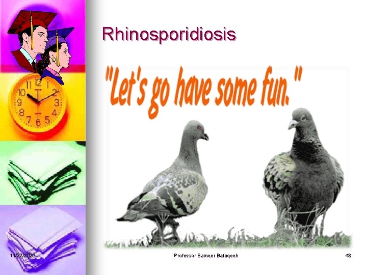 Rhinosporidiosis 11/27/2020 Professor Sameer Bafaqeeh 43 