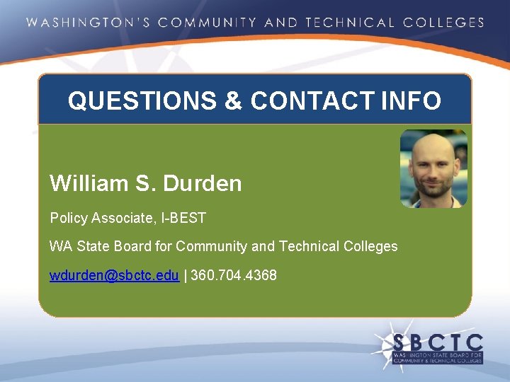 QUESTIONS & CONTACT INFO William S. Durden Policy Associate, I-BEST WA State Board for