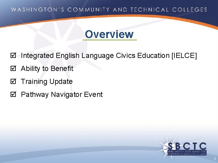 Overview Integrated English Language Civics Education [IELCE] Ability to Benefit Training Update Pathway Navigator