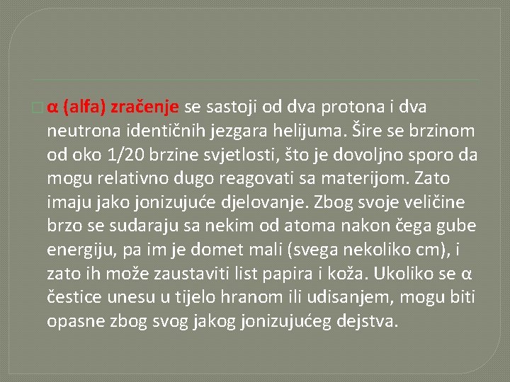 �α (alfa) zračenje se sastoji od dva protona i dva neutrona identičnih jezgara helijuma.