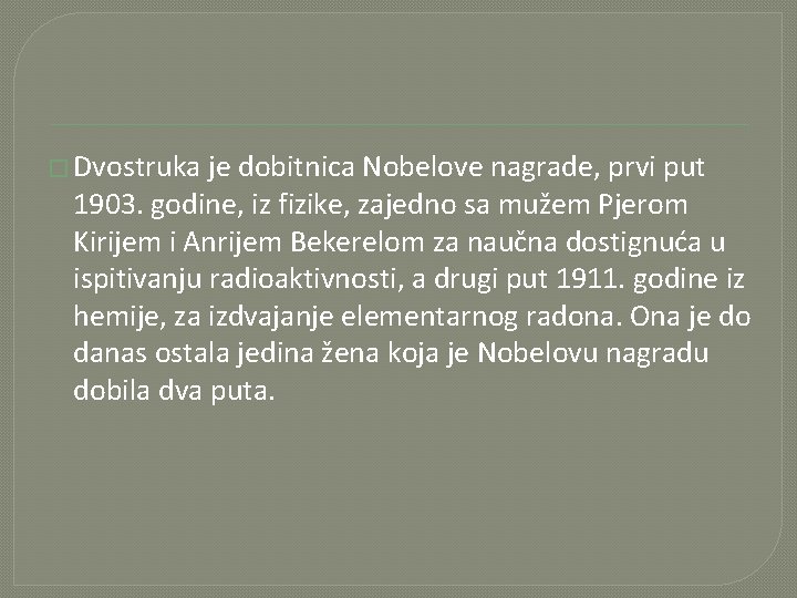 � Dvostruka je dobitnica Nobelove nagrade, prvi put 1903. godine, iz fizike, zajedno sa