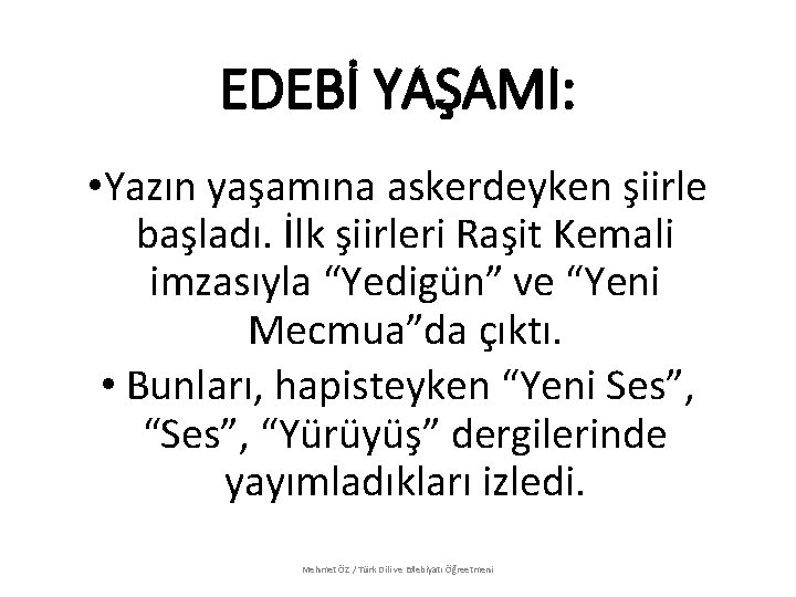 EDEBİ YAŞAMI: • Yazın yaşamına askerdeyken şiirle başladı. İlk şiirleri Raşit Kemali imzasıyla “Yedigün”