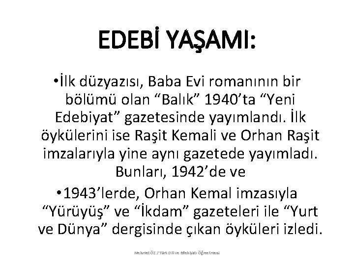 EDEBİ YAŞAMI: • İlk düzyazısı, Baba Evi romanının bir bölümü olan “Balık” 1940’ta “Yeni