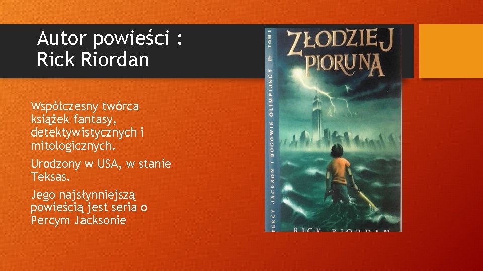 Autor powieści : Rick Riordan Współczesny twórca książek fantasy, detektywistycznych i mitologicznych. Urodzony w