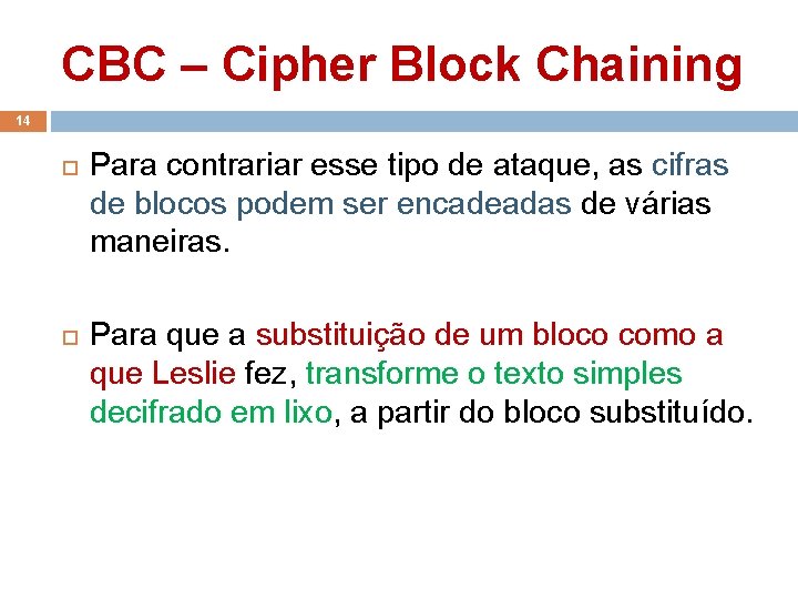 CBC – Cipher Block Chaining 14 Para contrariar esse tipo de ataque, as cifras