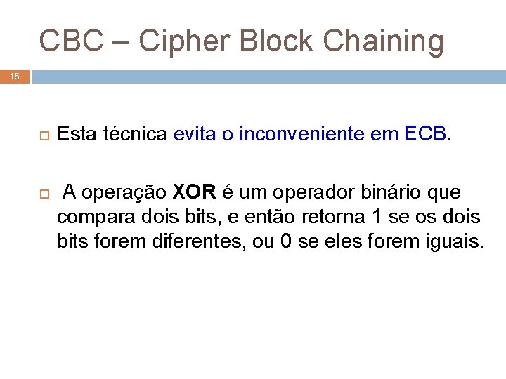 CBC – Cipher Block Chaining 15 Esta técnica evita o inconveniente em ECB. A