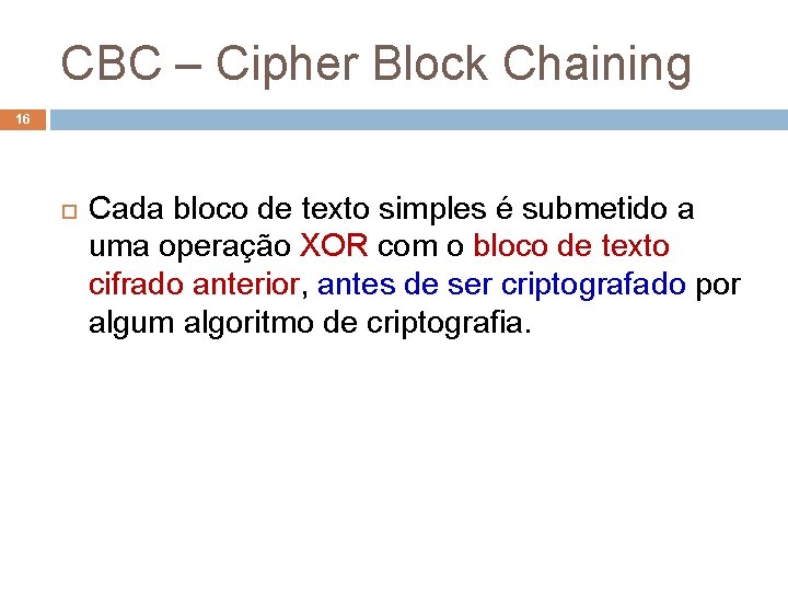 CBC – Cipher Block Chaining 16 Cada bloco de texto simples é submetido a