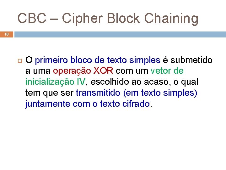 CBC – Cipher Block Chaining 18 O primeiro bloco de texto simples é submetido