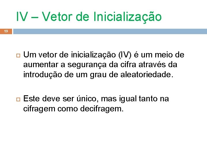 IV – Vetor de Inicialização 19 Um vetor de inicialização (IV) é um meio