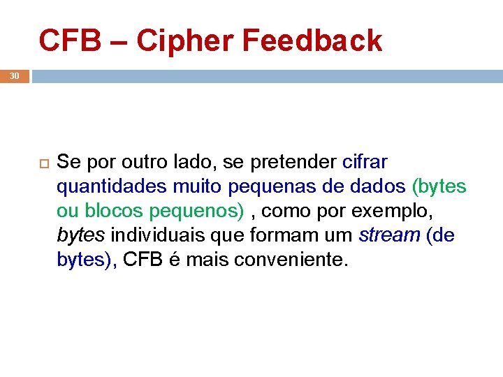 CFB – Cipher Feedback 30 Se por outro lado, se pretender cifrar quantidades muito