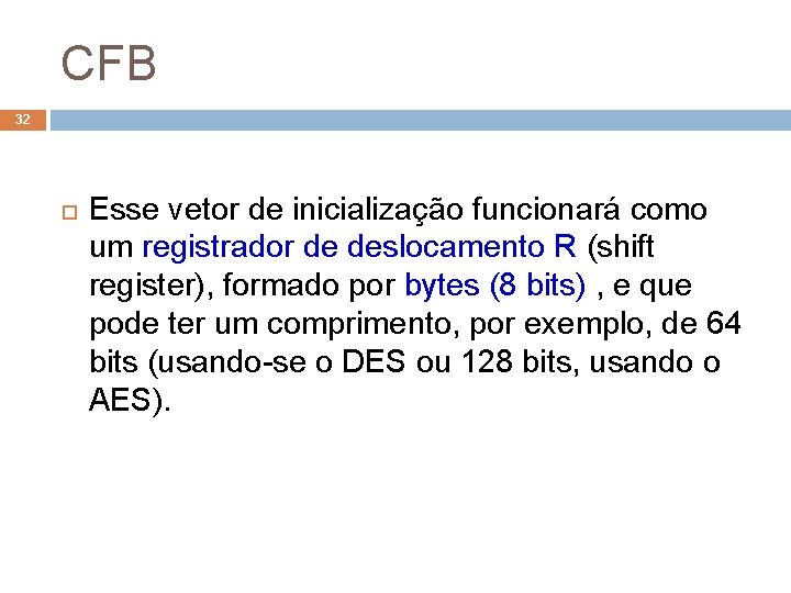 CFB 32 Esse vetor de inicialização funcionará como um registrador de deslocamento R (shift