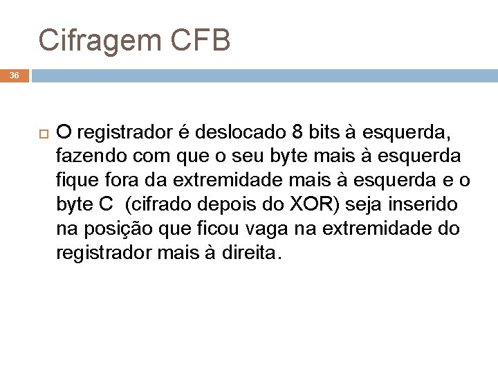 Cifragem CFB 36 O registrador é deslocado 8 bits à esquerda, fazendo com que