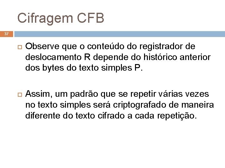 Cifragem CFB 37 Observe que o conteúdo do registrador de deslocamento R depende do