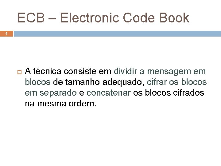 ECB – Electronic Code Book 4 A técnica consiste em dividir a mensagem em