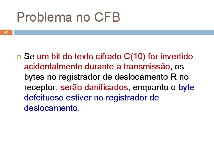 Problema no CFB 42 Se um bit do texto cifrado C(10) for invertido acidentalmente
