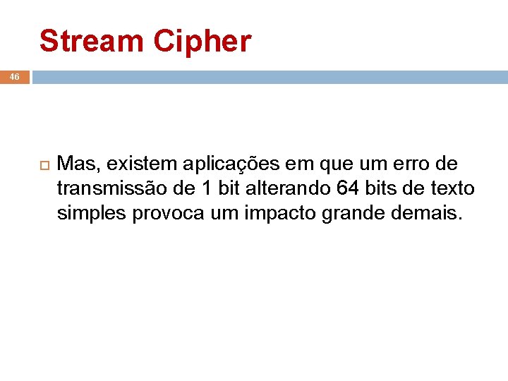 Stream Cipher 46 Mas, existem aplicações em que um erro de transmissão de 1