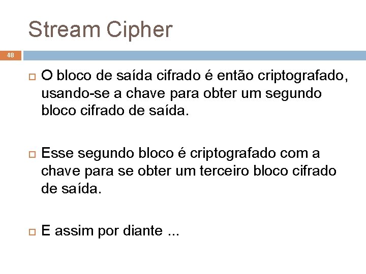 Stream Cipher 48 O bloco de saída cifrado é então criptografado, usando-se a chave