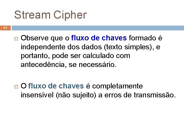 Stream Cipher 51 Observe que o fluxo de chaves formado é independente dos dados