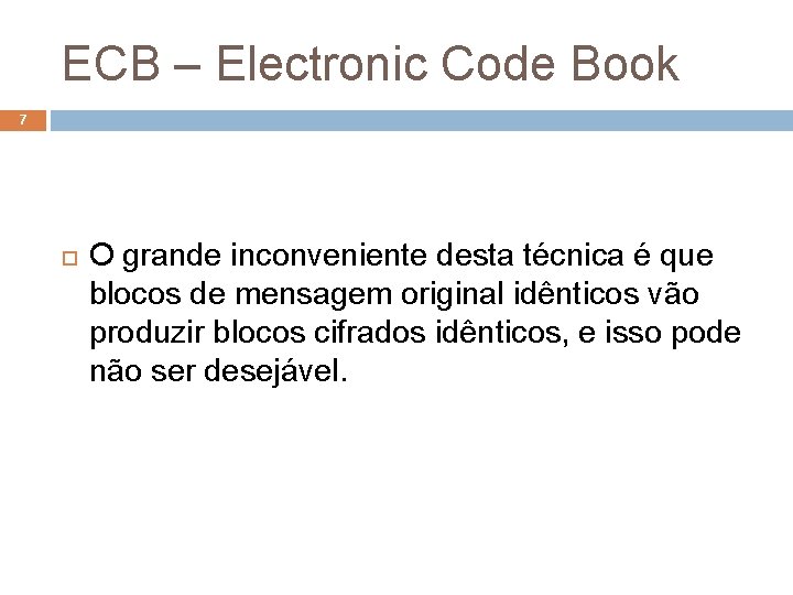 ECB – Electronic Code Book 7 O grande inconveniente desta técnica é que blocos