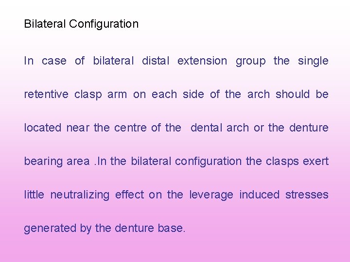 Bilateral Configuration In case of bilateral distal extension group the single retentive clasp arm Bilateral Configuration In case of bilateral distal extension group the single retentive clasp arm