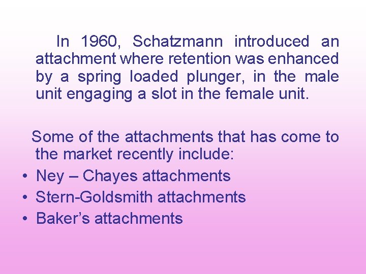 In 1960, Schatzmann introduced an attachment where retention was enhanced by a spring loaded In 1960, Schatzmann introduced an attachment where retention was enhanced by a spring loaded