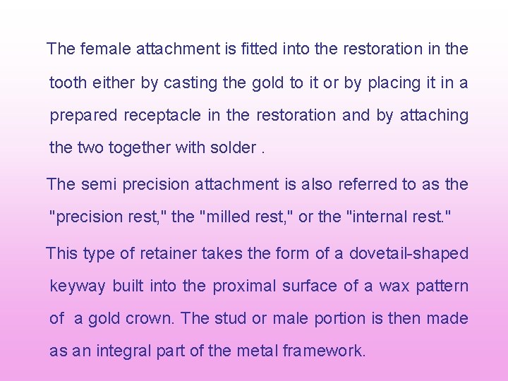 The female attachment is fitted into the restoration in the tooth either by casting The female attachment is fitted into the restoration in the tooth either by casting