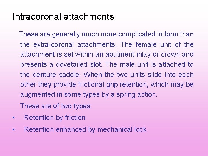 Intracoronal attachments These are generally much more complicated in form than the extra coronal Intracoronal attachments These are generally much more complicated in form than the extra coronal