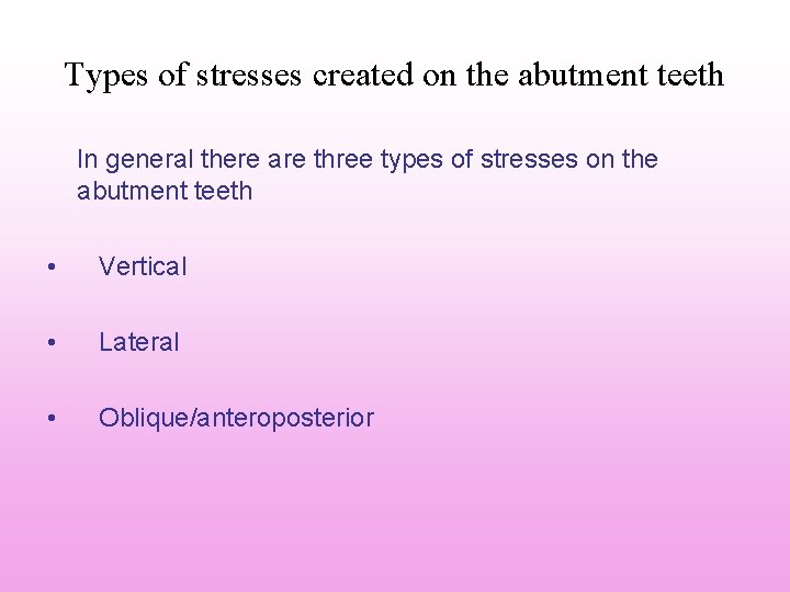Types of stresses created on the abutment teeth In general there are three types Types of stresses created on the abutment teeth In general there are three types