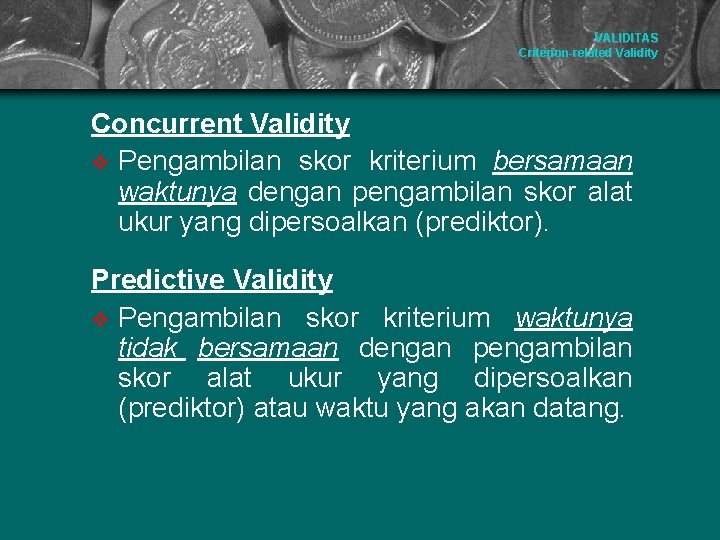 VALIDITAS Criterion-related Validity Concurrent Validity v Pengambilan skor kriterium bersamaan waktunya dengan pengambilan skor