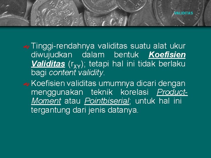 VALIDITAS Tinggi-rendahnya validitas suatu alat ukur diwujudkan dalam bentuk Koefisien Validitas (r. XY); tetapi